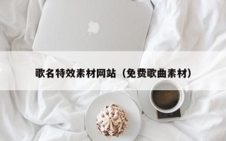 澳门歌名特效素材网站（免费歌曲素材）